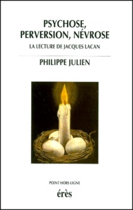 Philippe Julien - Psychose, Perversion, Nevrose. La Lecture De Jacques Lacan.