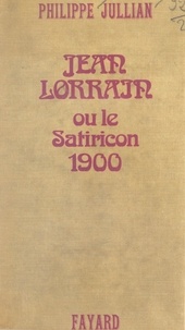 Philippe Jullian - Jean Lorrain - Ou Le Satiricon 1900.