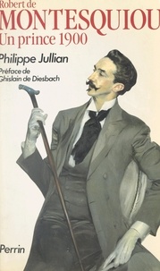Philippe Jullian et Ghislain de DIESBACH - Robert de Montesquiou - Un prince 1900.
