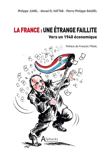 Philippe Jumel et Morad El Hattab - La France : une étrange faillite - Vers un 1940 économique.