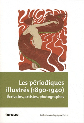 Philippe Kaenel - Les périodiques illustrés (1890-1940) - Ecrivains, artistes et photographes.
