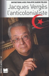 Philippe-Karim Felissi - Jacques Vergès l'anticolonialiste.