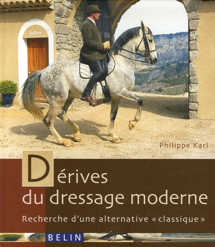 Philippe Karl - Dérives du dressage moderne - Recherche d'une alternative "classique".
