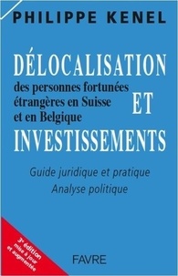 Philippe Kenel - Délocalisation et investissements des personnes fortunées étrangères en Suisse et en Belgique - Guide juridique et pratique, analyse politique.