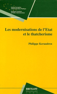 Philippe Keraudren - Les modernisations de l'Etat et le thatcherisme - Penser et faire l'Etat en Grande-Bretagne de Gladstone à Thatcher.