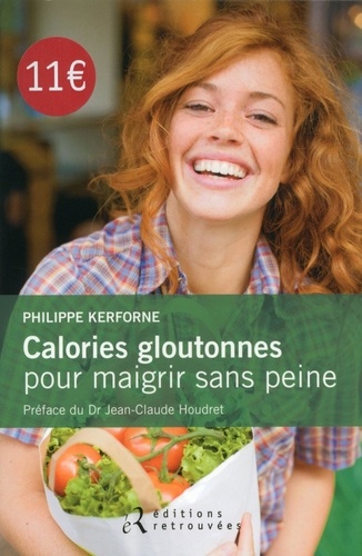 Philippe Kerforne - Calories gloutonnes pour maigrir sans peine - 80 aliments anti graisse.