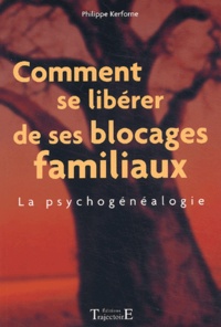 Philippe Kerforne - Comment se libérer de ses blocages familiaux - La psychogénéalogie.