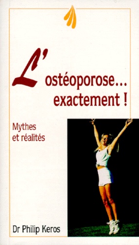 L Osteoporose Exactement Mythes Et Realites De Philippe Keros Poche Livre Decitre