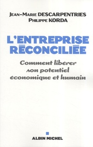 Philippe Korda - L'entreprise réconciliée - Comment libérer son potentiel économique et humain.