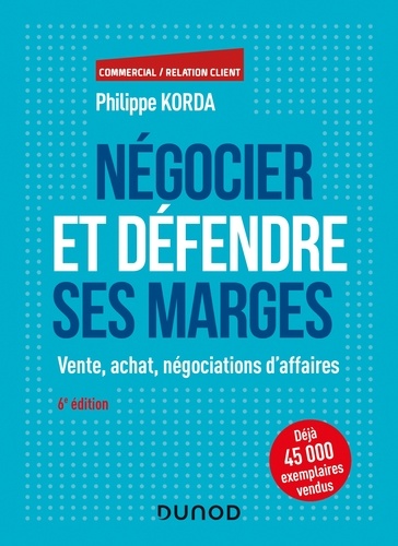 Philippe Korda - Négocier et défendre ses marges - 6e éd. - Vente, achat, négociations d'affaires.