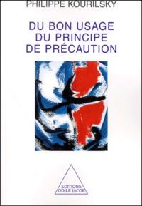 Philippe Kourilsky - Du bon usage du principe de précaution. - Réflexions et modes d'action.