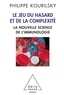Philippe Kourilsky - Le Jeu du hasard et de la complexité - La nouvelle science de l'immunologie.