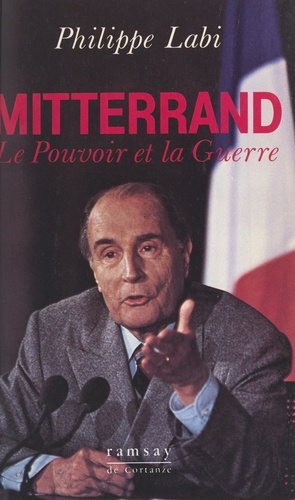 Mitterrand. Le pouvoir et la guerre