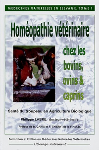 Philippe Labre - Médecines naturelles en élevage - Tome 1, Homéopathie vétérinaire chez les bovins, ovins, caprins.