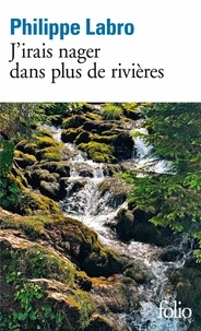 Philippe Labro - J’irais nager dans plus de rivières.