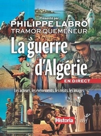 Philippe Labro - La guerre d'Algérie en direct - Les acteurs, les événements, les récits, les images.