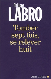 Philippe Labro - Tomber sept fois, se relever huit.