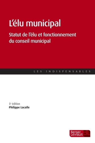 Philippe Lacaïle - L'élu municipal - Statut de l'élu et fonctionnement du conseil municipal.