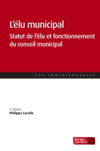 Philippe Lacaïle - L'élu municipal - Statut de l'élu et fonctionnement du conseil municipal.