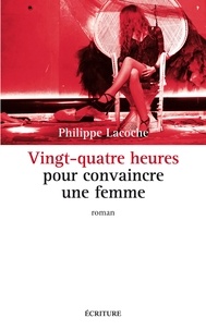 Philippe Lacoche - Vingt-quatre heures pour convaincre une femme.
