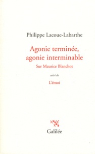 Philippe Lacoue-Labarthe - Agonie terminée, agonie interminable sur Maurice Blanchot - Suivi de L'émoi.