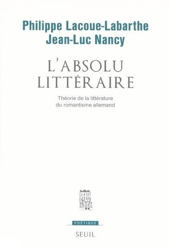 L'Absolu Litteraire. Theorie De La Litterature Du Romantisme Allemand