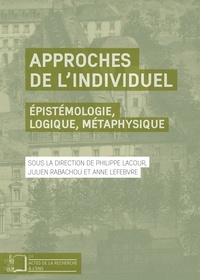 Philippe Lacour et Julien Rabachou - Approches de l’individuel - Épistémologie, logique, métaphysique.