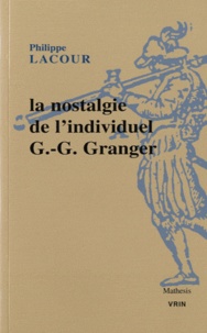 Philippe Lacour - La nostalgie de l'individuel - Essai sur le rationalisme pratique de G. G. Granger.