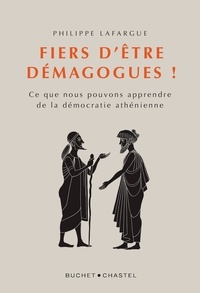 Philippe Lafargue - Fiers d'être demagogues ! - Ce que nous pouvons apprendre de la démocratie athénienne (c. 462-403 av. J.-C.).