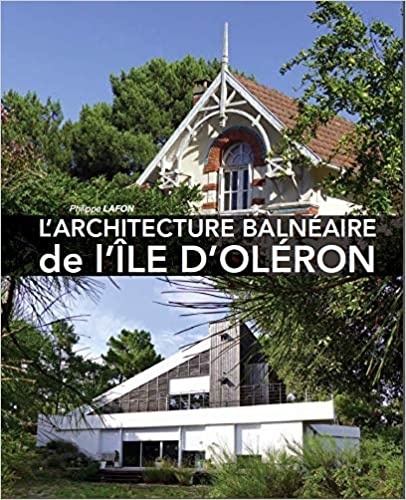 Philippe Lafon - L'architecture balnéaire de l'Ile d'Oléron.