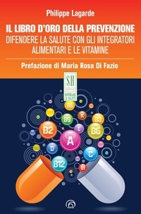 Philippe Lagarde - Il libro d'oro della prevenzione - Difendere la salute con gli integratori alimentari e le vitamine.