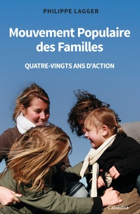 Philippe Lagger - Mouvement Populaire des Familles - Quatre-vingts ans d'action.