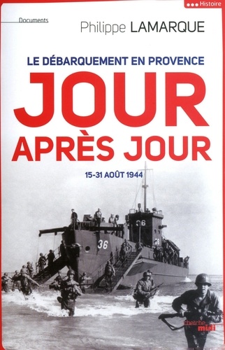 Le débarquement en Provence jour après jour. 15-31 août 1944