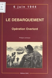 Philippe Lamarque - Le débarquement, opération Overlord : 6 juin 1944.