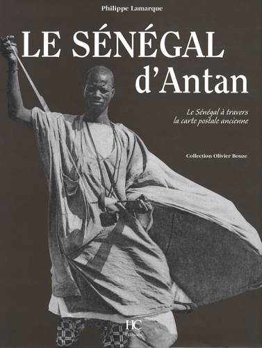 Philippe Lamarque - Le Sénégal d'Antan - Le Sénégal à travers la carte postale ancienne.