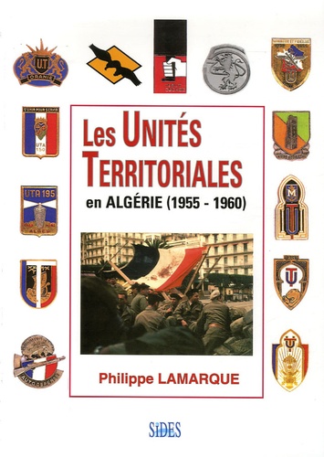 Philippe Lamarque - Les Unités Territoriales - En Algérie (1955-1960).