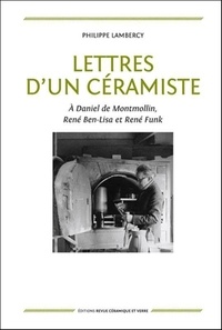 Philippe Lambercy - Lettres d'un céramiste - A Daniel de Montmollin, René Ben-Lisa et René Funk.