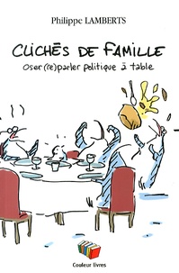 Philippe Lamberts - Clichés de famille - Oser (re)parler politique à table.