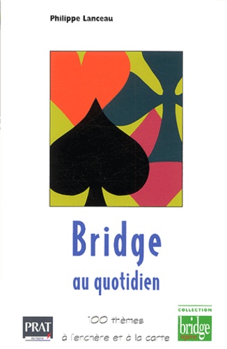 Philippe Lanceau - Bridge au quotidien - 100 thèmes à l'enchère et à la carte.
