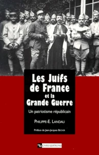 Les Juifs De France Et La Grande Guerre. Un Patriotisme Republicain, 1914-1941