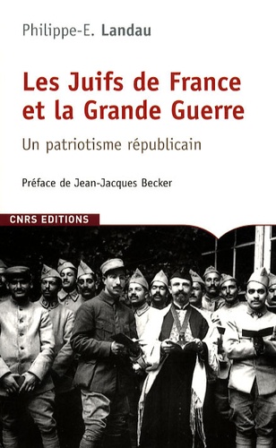Philippe Landau - Les Juifs de France et la Grande Guerre - Un patriotisme républicain.