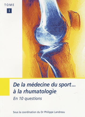 Philippe Landreau - De la médecine du sport à la rhumatologie en 10 questions - Tome 1.