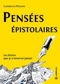 Philippe Laperrouse - Pensées épistolaires - Les lettres que je n'enverrai jaimais.