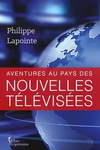 Philippe Lapointe - Aventures au pays des nouvelles televisees.