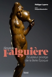 Philippe Laporte - Alexandre Falguière - Sculpteur prodige de la Belle Epoque.