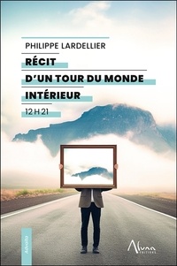 Philippe Lardellier - Récit d’un tour du monde intérieur - 12h21.