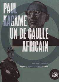 Philippe Lardinois - Paul Kagame, un De Gaulle africain.
