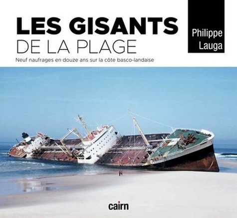 Philippe Lauga - Les gisants de la plage - Neuf naufrages en douze ans sur la côte basco-landaise.