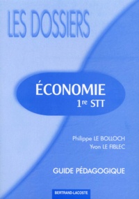 Philippe Le Bolloch et Yvon Le Fiblec - Economie 1ere Stt. Guide Pedagogique.