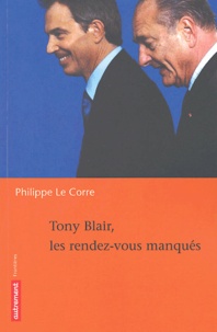 Philippe Le Corre - Tony Blair, les rendez-vous manqués.